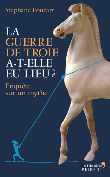 La Guerre de Troie a-t-elle eu lieu ? - Enquête sur un mythe